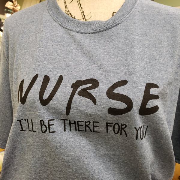 Nurse I’ll Be There For You T shirt top